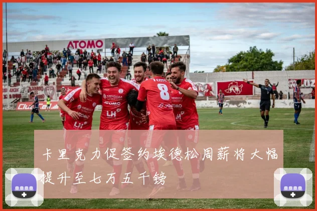卡里克力促签约埃德松周薪将大幅提升至七万五千镑