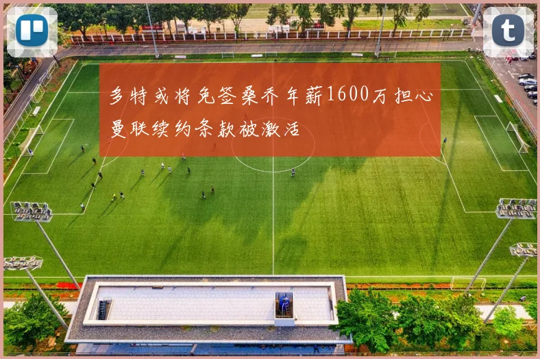 多特或将免签桑乔年薪1600万担心曼联续约条款被激活